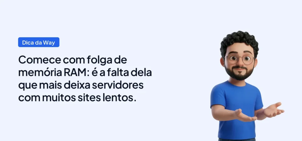 Mascote da Way Cloud com a dica: Comece com folga de memória RAM: é a falta dela que mais deixa servidores com muitos sites lentos.