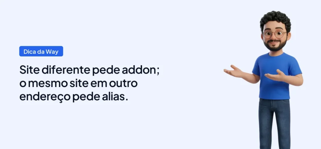 Mascote da Way Cloud com a dica: Site diferente pede addon; o mesmo site em outro endereço pede alias.
