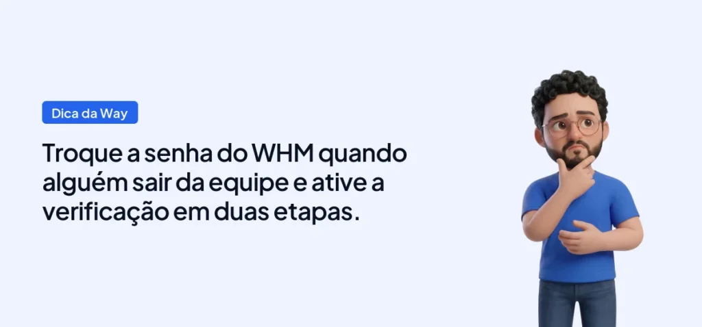 Mascote da Way Cloud com a dica: Troque a senha do WHM quando alguém sair da equipe e ative a verificação em duas etapas.