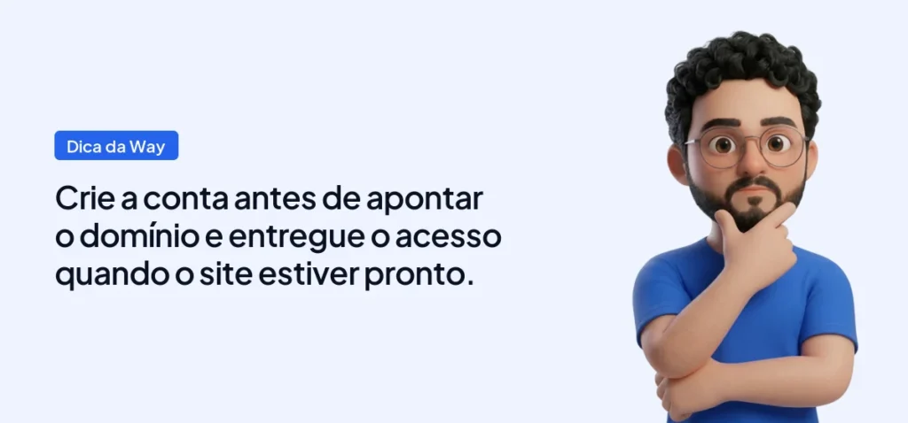Mascote da Way Cloud com a dica: Crie a conta antes de apontar o domínio e entregue o acesso quando o site estiver pronto.